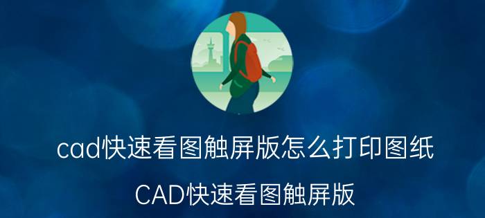 cad快速看图触屏版怎么打印图纸 CAD快速看图触屏版